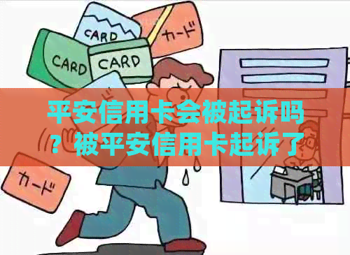 平安信用卡会被起诉吗？被平安信用卡起诉了怎么办？不去应诉会怎样？