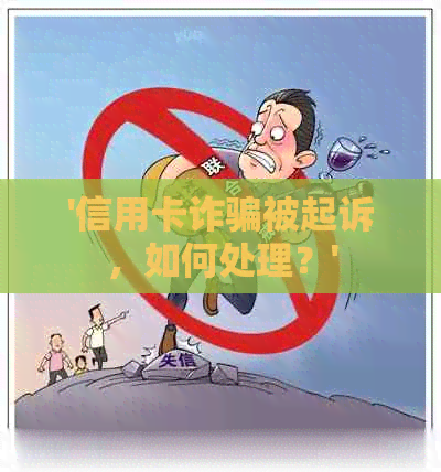 '信用卡诈骗被起诉，如何处理？'