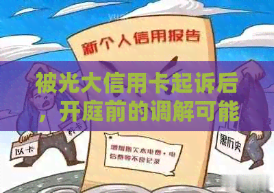 被光大信用卡起诉后，开庭前的调解可能性及应对策略详解