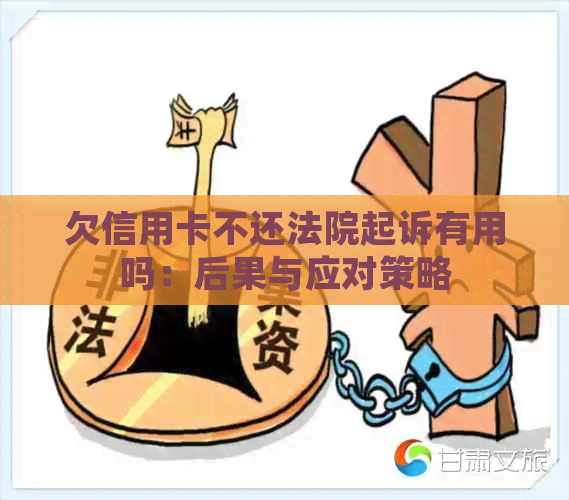 欠信用卡不还法院起诉有用吗：后果与应对策略