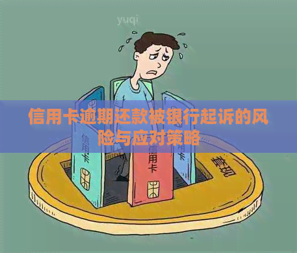 信用卡逾期还款被银行起诉的风险与应对策略