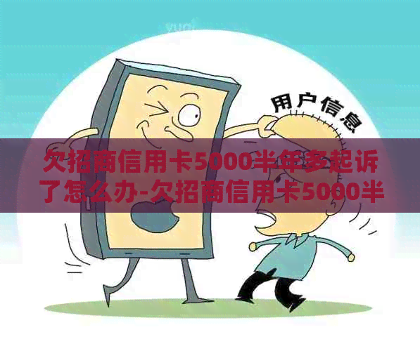 欠招商信用卡5000半年多起诉了怎么办-欠招商信用卡5000半年多起诉了怎么办啊