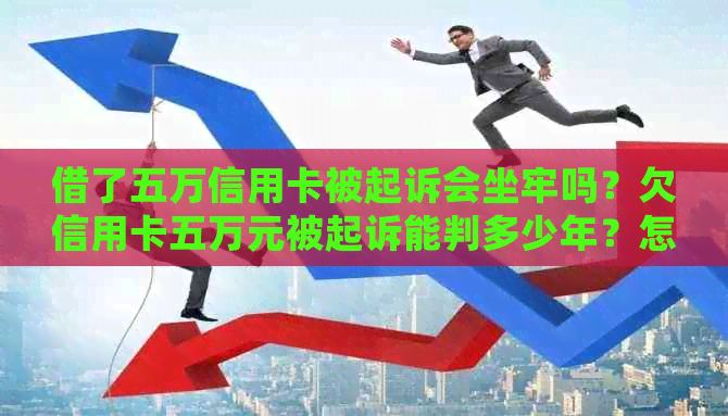 借了五万信用卡被起诉会坐牢吗？欠信用卡五万元被起诉能判多少年？怎么办？