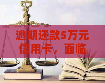 逾期还款5万元信用卡，面临法律诉讼，结果如何？