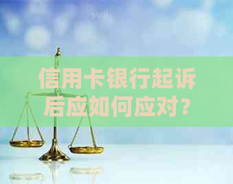 信用卡银行起诉后应如何应对？详解解决步骤和常见疑问解答