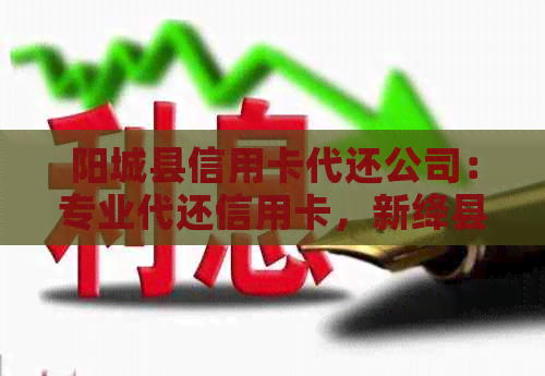阳城县信用卡代还公司：专业代还信用卡，新绛县也可办理