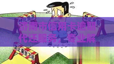 济南市信用卡逾期代还服务，专业解决您的信用卡还款难题