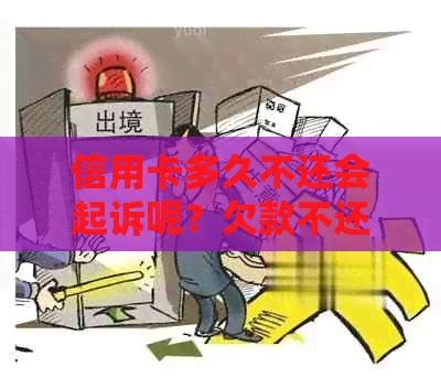 信用卡多久不还会起诉呢？欠款不还的后果和应对方法。