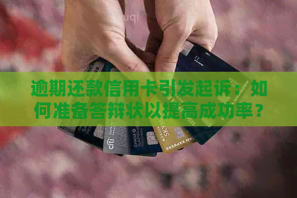 逾期还款信用卡引发起诉：如何准备答辩状以提高成功率？