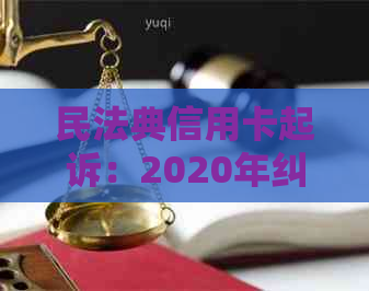 民法典信用卡起诉：2020年纠纷标准与实践探讨