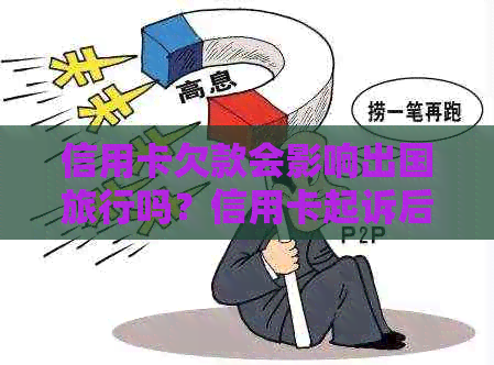 信用卡欠款会影响出国旅行吗？信用卡起诉后能否顺利出境？