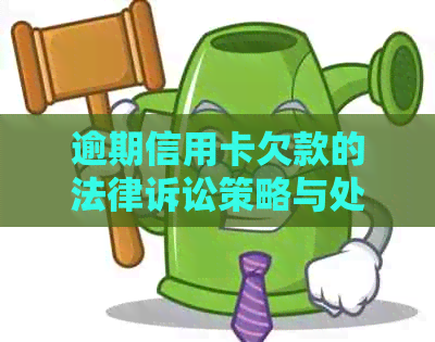 逾期信用卡欠款的法律诉讼策略与处理方法