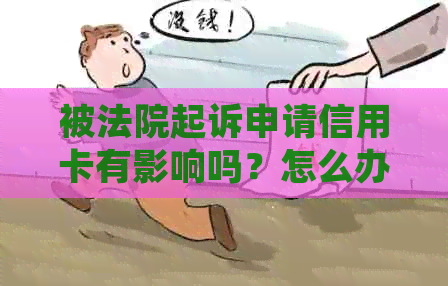 被法院起诉申请信用卡有影响吗？怎么办？