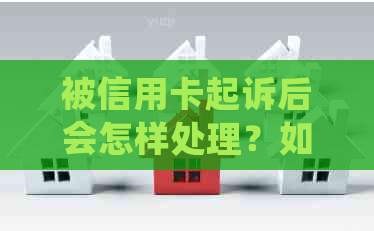 被信用卡起诉后会怎样处理？如果被信用卡起诉了怎么办？