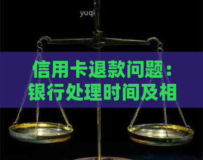 信用卡退款问题：银行处理时间及相关需知