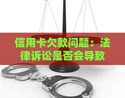 信用卡欠款问题：法律诉讼是否会导致银行卡被冻结？