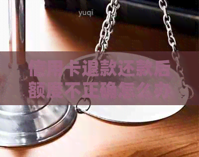 信用卡退款还款后额度不正确怎么办？