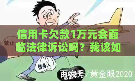 信用卡欠款1万元会面临法律诉讼吗？我该如何避免被起诉？