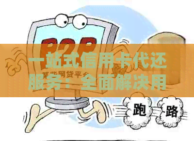 一站式信用卡代还服务：全面解决用户还款难题，轻松管理信用卡账单-2020年信用卡代还app