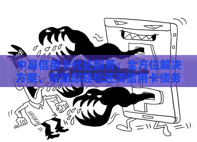 中县信用卡代还服务：全方位解决方案，帮助您轻松还清信用卡债务