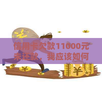 信用卡欠款11000元未还款，我应该如何解决？逾期后果与还款策略详解