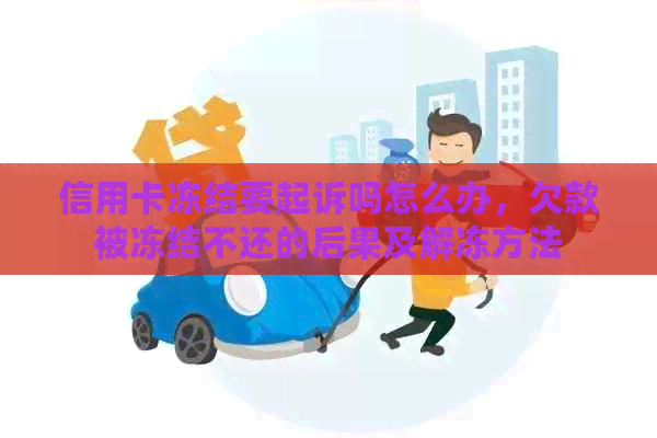 信用卡冻结要起诉吗怎么办，欠款被冻结不还的后果及解冻方法