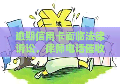 逾期信用卡面临法律诉讼，律师电话应对策略解析
