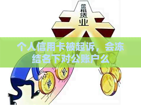 个人信用卡被起诉，会冻结名下对公账户么