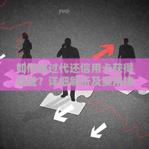 如何通过代还信用卡获得收益？详细解析及实用技巧分享