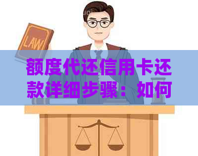 额度代还信用卡还款详细步骤：如何处理已用额度与代还额度的差异