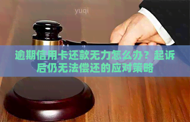 逾期信用卡还款无力怎么办？起诉后仍无法偿还的应对策略