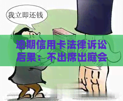 逾期信用卡法律诉讼后果：不出席出庭会怎样？