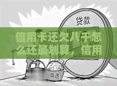 信用卡还欠八千怎么还最划算，信用卡8000还不上怎么办