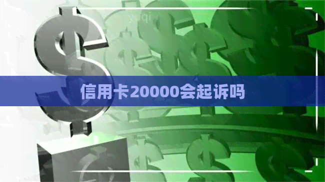 信用卡20000会起诉吗