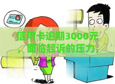 信用卡逾期3000元，面临起诉的压力，该如何应对？