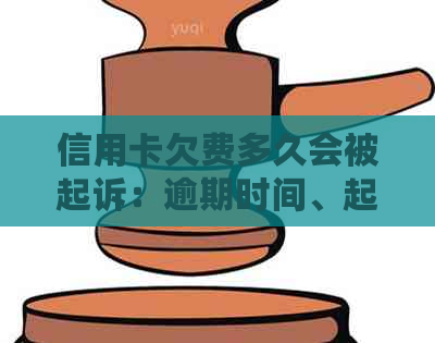 信用卡欠费多久会被起诉：逾期时间、起诉成功率及法律后果全解析