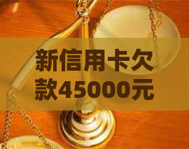 新信用卡欠款45000元逾期被银行起诉，如何妥善处理？