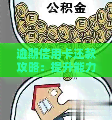 逾期信用卡还款攻略：提升能力与有效手的运用