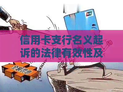 信用卡支行名义起诉的法律有效性及注意事项：全面解答用户疑虑