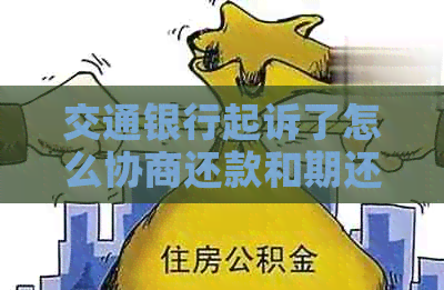 交通银行起诉了怎么协商还款和期还款，以及还本金？