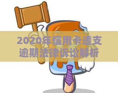 2020年信用卡透支逾期法律诉讼解析：最新的立案标准与你知道的一切