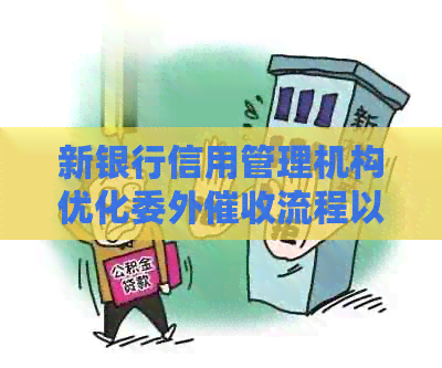 新银行信用管理机构优化委外流程以提高逾期信用卡清收效率