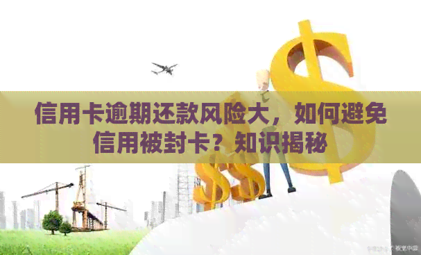 信用卡逾期还款风险大，如何避免信用被封卡？知识揭秘