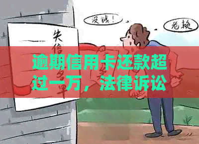 逾期信用卡还款超过一万，法律诉讼可能在几个月内执行