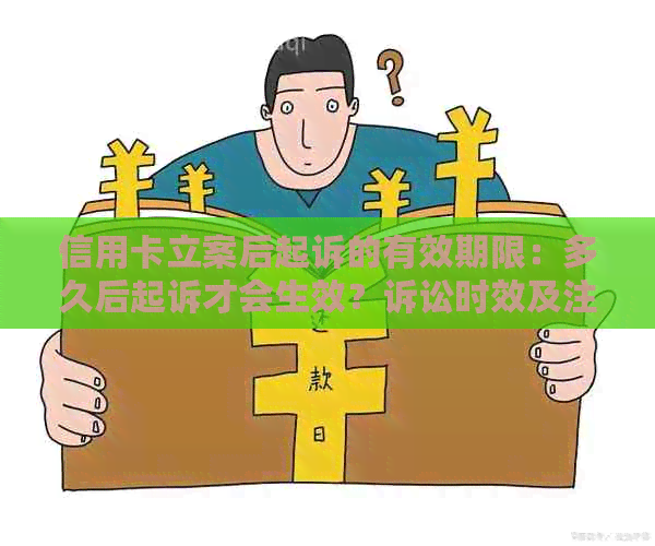 信用卡立案后起诉的有效期限：多久后起诉才会生效？诉讼时效及注意事项解析