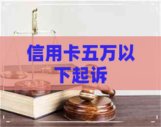 信用卡五万以下起诉