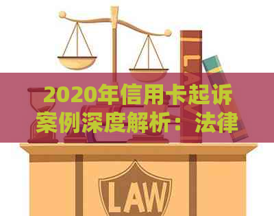 2020年信用卡起诉案例深度解析：法律程序、原因以及如何避免类似问题