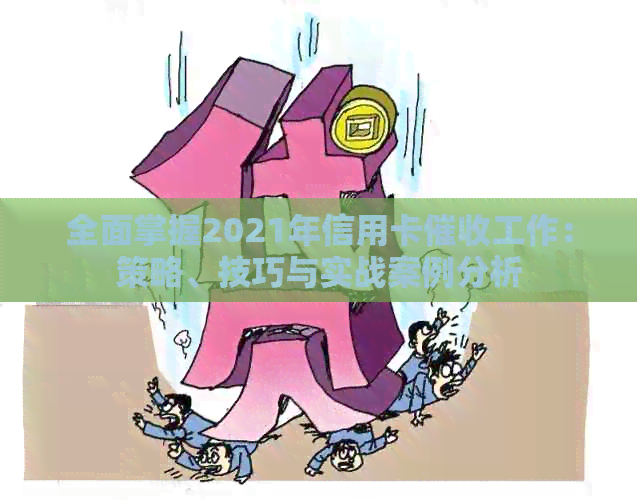 全面掌握2021年信用卡工作：策略、技巧与实战案例分析