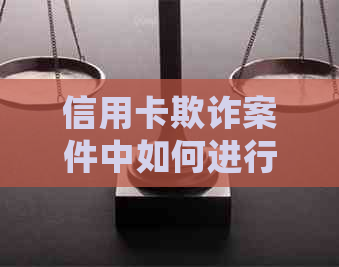 信用卡欺诈案件中如何进行起诉：详细步骤与注意事项