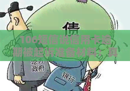 106短信说信用卡逾期被起诉准备材料：真的还是？